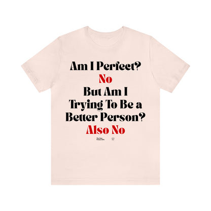 Funny Shirts for Women - Am I Perfect? No but Am I Trying to Be a Better Person? Also No - Women’s T Shirts