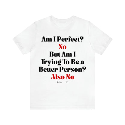 Women's T Shirts Am I Perfect? No but Am I Trying to Be a Better Person? Also No - The Best Funny Gifts