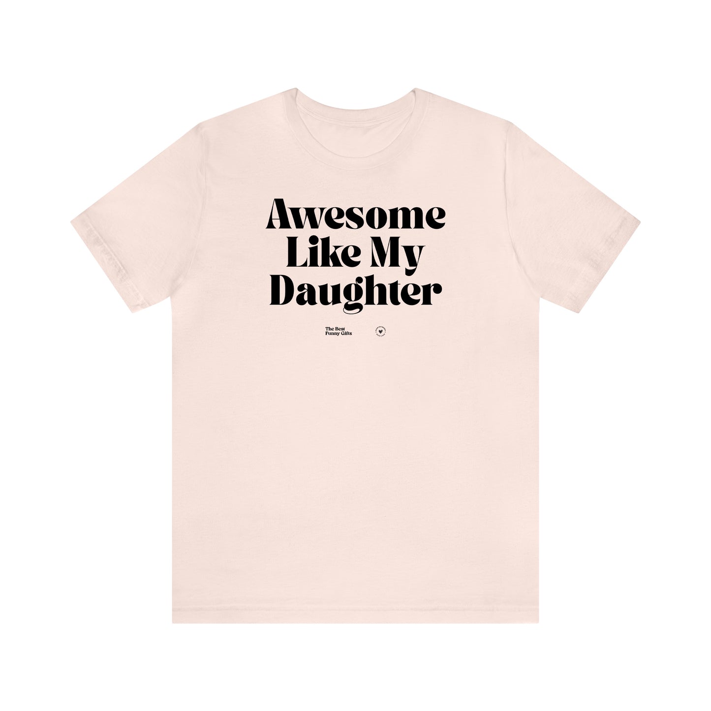 Funny Shirts for Women - Awesome Like My Daughter - Women’s T Shirts