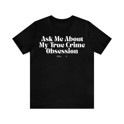 Funny Shirts for Women - Ask Me About My True Crime Obsession - Women’s T Shirts