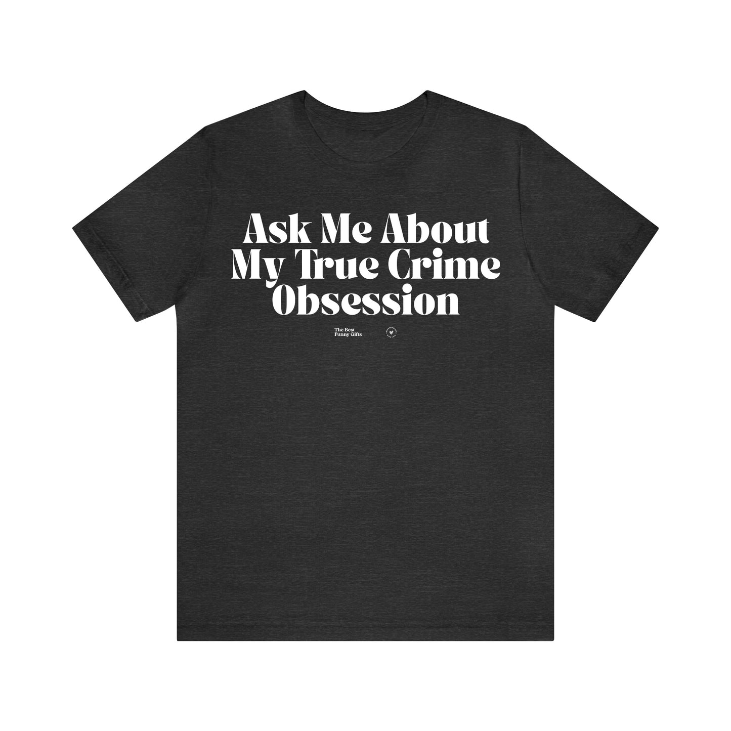 Funny Shirts for Women - Ask Me About My True Crime Obsession - Women’s T Shirts