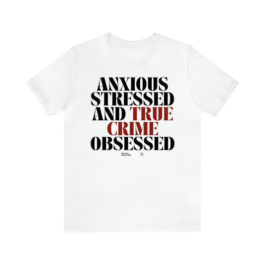 Women's T Shirts Anxious Stressed and True Crime Obsessed - The Best Funny Gifts