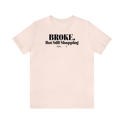 Funny Shirts for Women - Broke, but Still Shopping - Women’s T Shirts