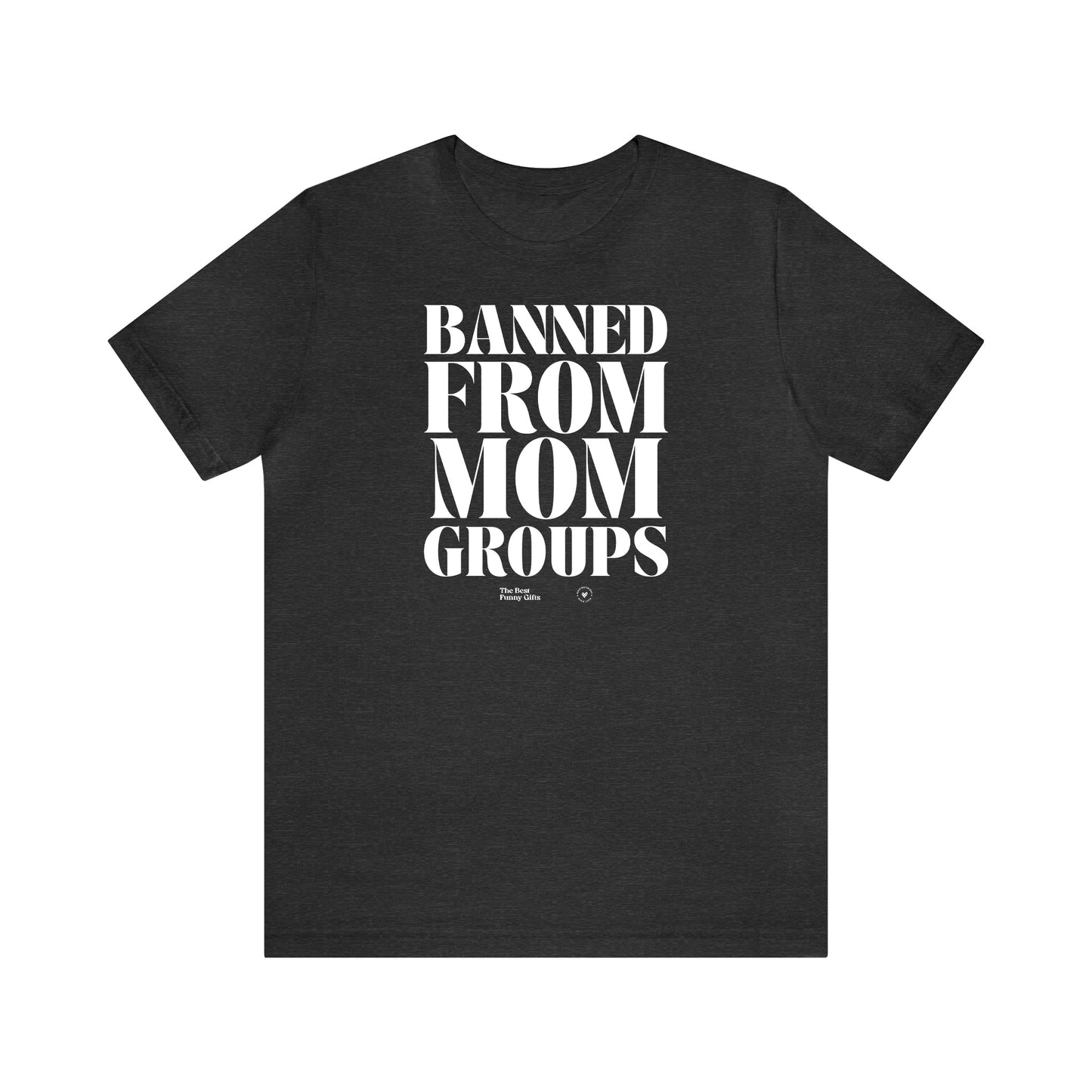 Funny Shirts for Women - Banned From Mom Groups - Women’s T Shirts