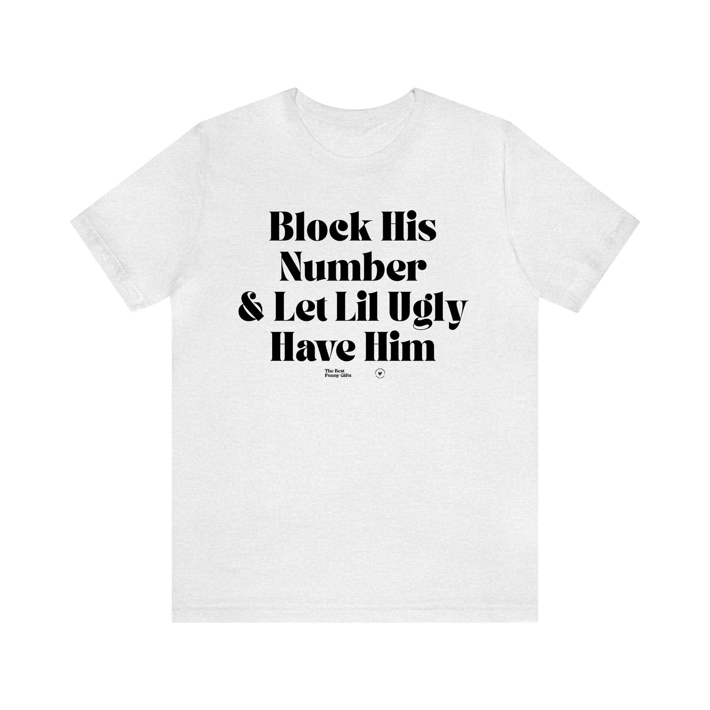 Funny Shirts for Women - Block His Number & Let Lil Ugly Have Him - Women’s T Shirts