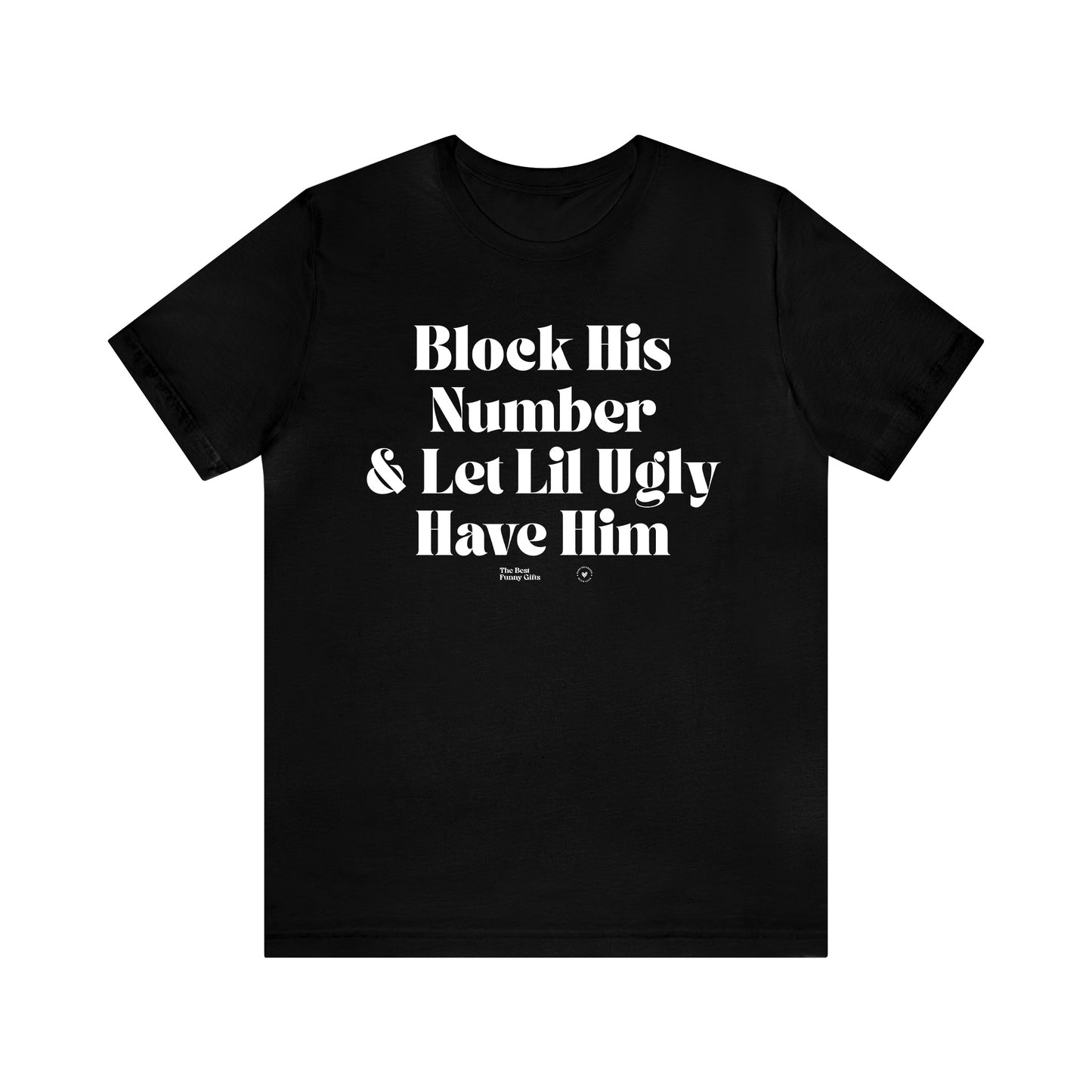 Funny Shirts for Women - Block His Number & Let Lil Ugly Have Him - Women’s T Shirts