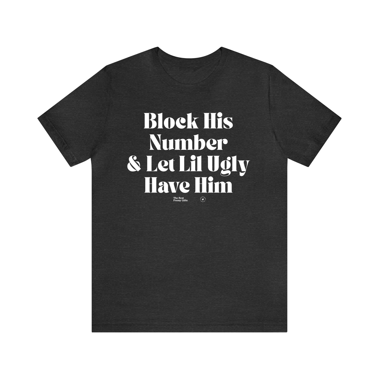 Funny Shirts for Women - Block His Number & Let Lil Ugly Have Him - Women’s T Shirts