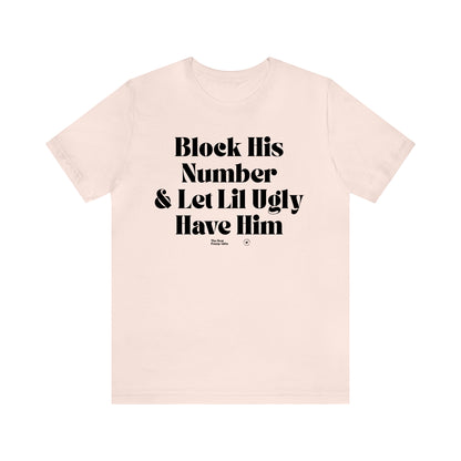 Funny Shirts for Women - Block His Number & Let Lil Ugly Have Him - Women’s T Shirts