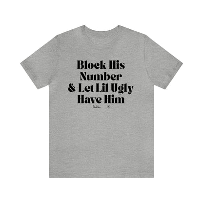 Funny Shirts for Women - Block His Number & Let Lil Ugly Have Him - Women’s T Shirts