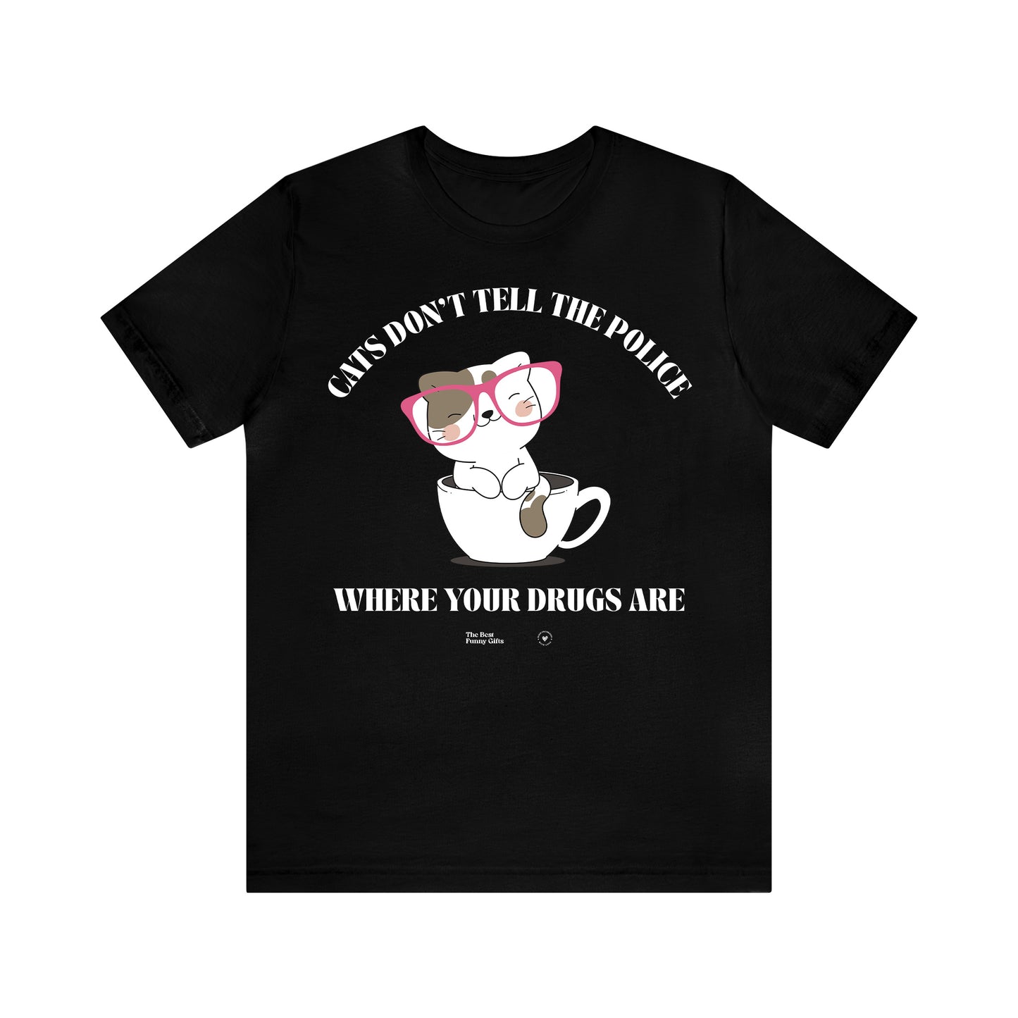 Funny Shirts for Women - Cats Don't Tell the Police Where Your Drugs Are - Women’s T Shirts