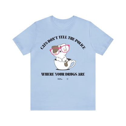 Funny Shirts for Women - Cats Don't Tell the Police Where Your Drugs Are - Women’s T Shirts