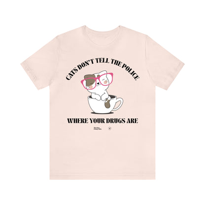 Funny Shirts for Women - Cats Don't Tell the Police Where Your Drugs Are - Women’s T Shirts