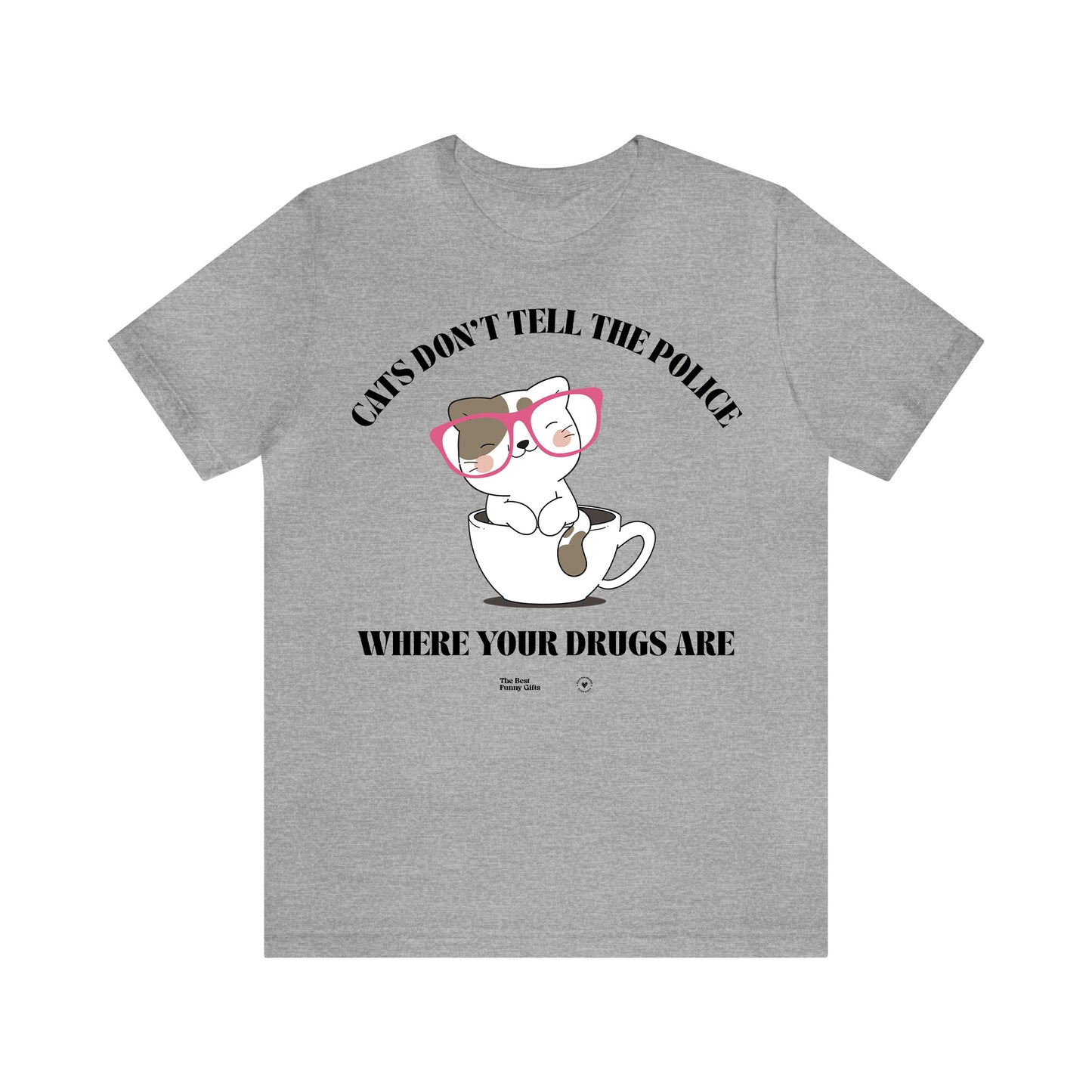 Funny Shirts for Women - Cats Don't Tell the Police Where Your Drugs Are - Women’s T Shirts