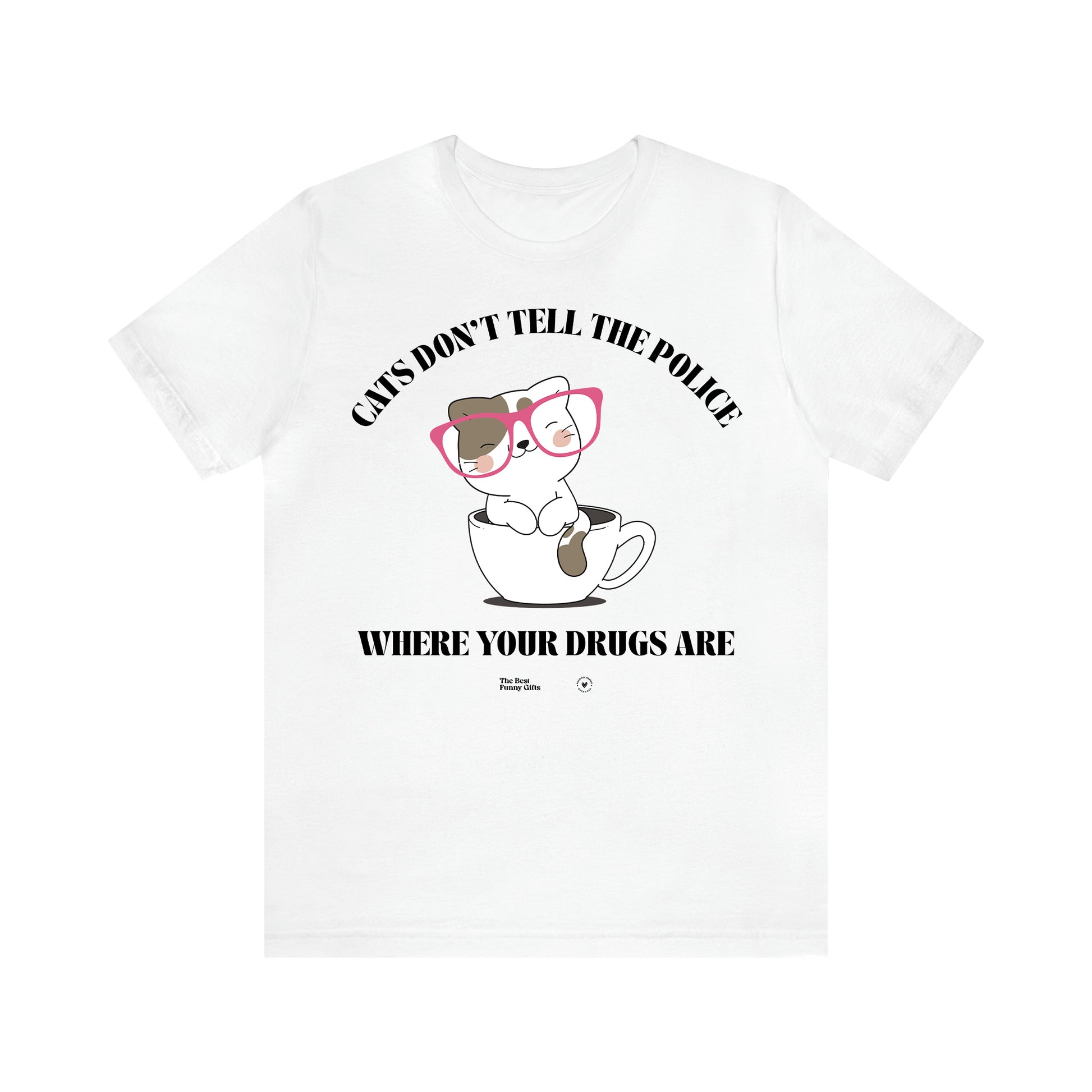 Women's T Shirts Cats Don't Tell the Police Where Your Drugs Are - The Best Funny Gifts