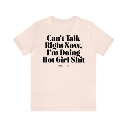 Funny Shirts for Women - Can't Talk Right Now, I'm Doing Hot Girl Shit - Women’s T Shirts