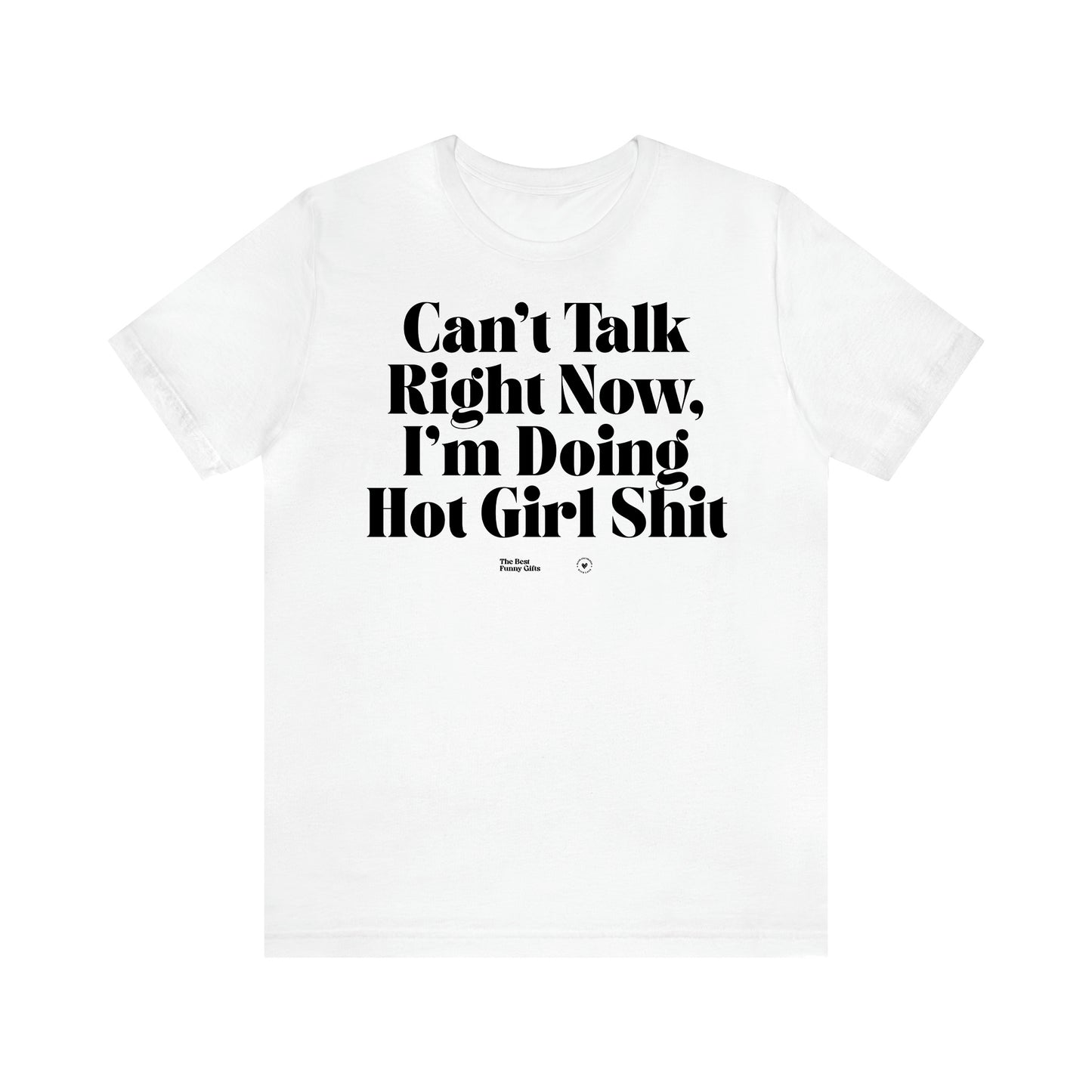 Women's T Shirts Can't Talk Right Now, I'm Doing Hot Girl Shit - The Best Funny Gifts