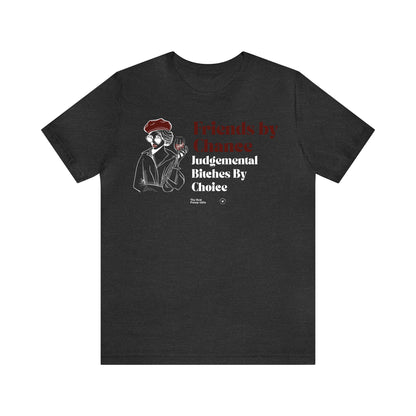 Funny Shirts for Women - Friends by Chance Judgemental Bitches by Choice - Women’s T Shirts