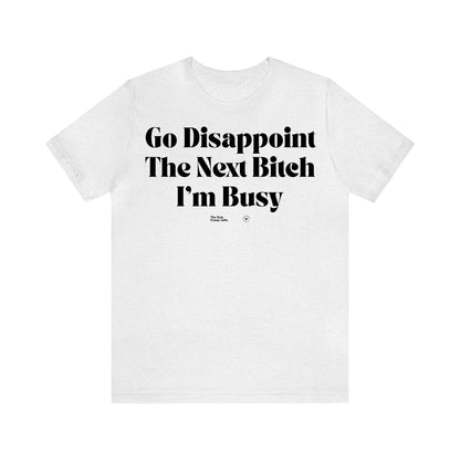 Funny Shirts for Women - Go Disappoint the Next Bitch I'm Busy - Women’s T Shirts