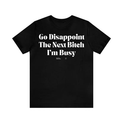 Funny Shirts for Women - Go Disappoint the Next Bitch I'm Busy - Women’s T Shirts