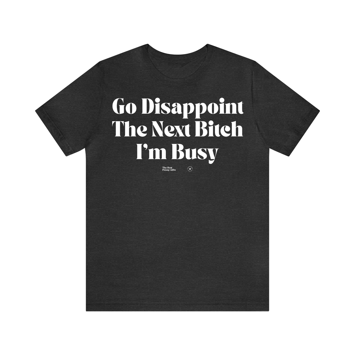 Funny Shirts for Women - Go Disappoint the Next Bitch I'm Busy - Women’s T Shirts