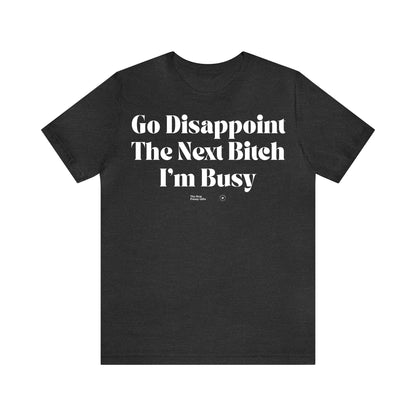 Funny Shirts for Women - Go Disappoint the Next Bitch I'm Busy - Women’s T Shirts