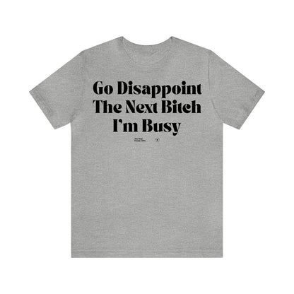 Funny Shirts for Women - Go Disappoint the Next Bitch I'm Busy - Women’s T Shirts