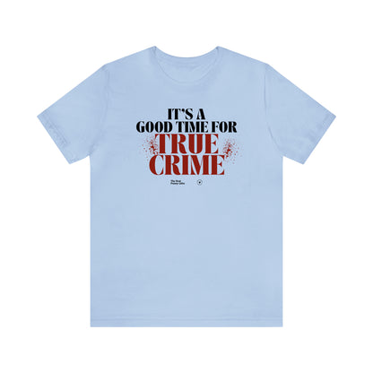 Funny Shirts for Women - It's a Good Time for True Crime - Women’s T Shirts