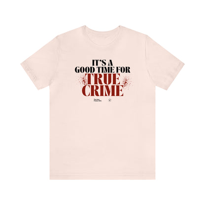 Funny Shirts for Women - It's a Good Time for True Crime - Women’s T Shirts