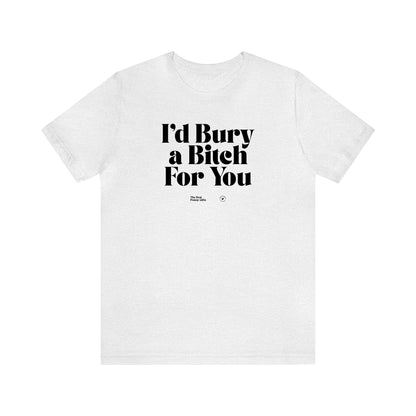 Funny Shirts for Women - I'd Bury a Bitch for You - Women’s T Shirts