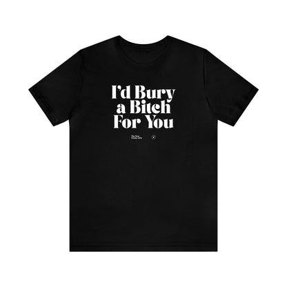 Funny Shirts for Women - I'd Bury a Bitch for You - Women’s T Shirts