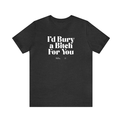 Funny Shirts for Women - I'd Bury a Bitch for You - Women’s T Shirts