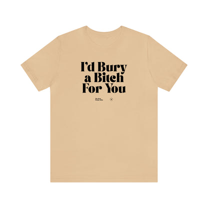 Funny Shirts for Women - I'd Bury a Bitch for You - Women’s T Shirts