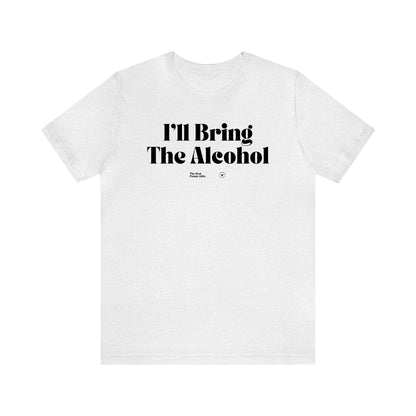 Funny Shirts for Women - I'll Bring the Alcohol - Women’s T Shirts