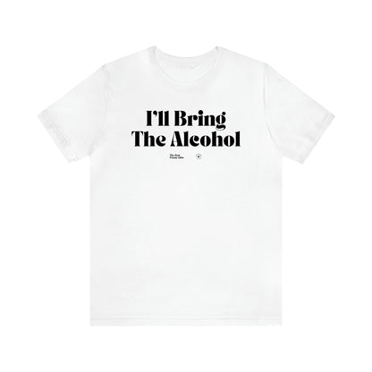 Women's T Shirts I'll Bring the Alcohol - The Best Funny Gifts