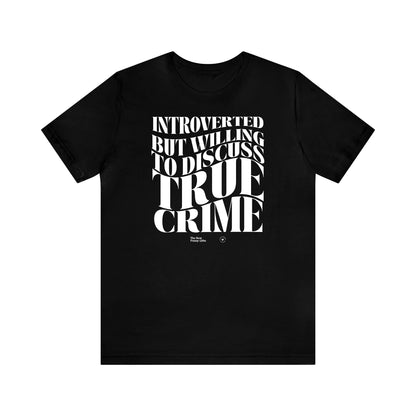 Funny Shirts for Women - Introverted but Willing to Discuss True Crime - Women’s T Shirts