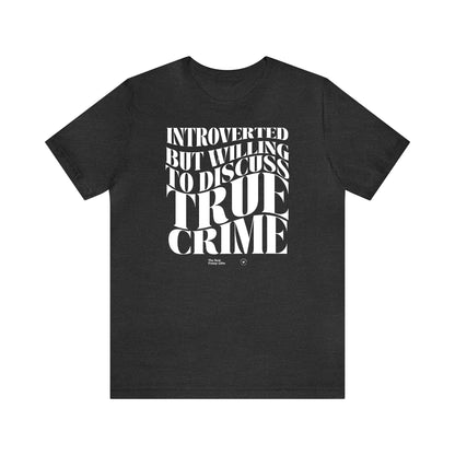 Funny Shirts for Women - Introverted but Willing to Discuss True Crime - Women’s T Shirts