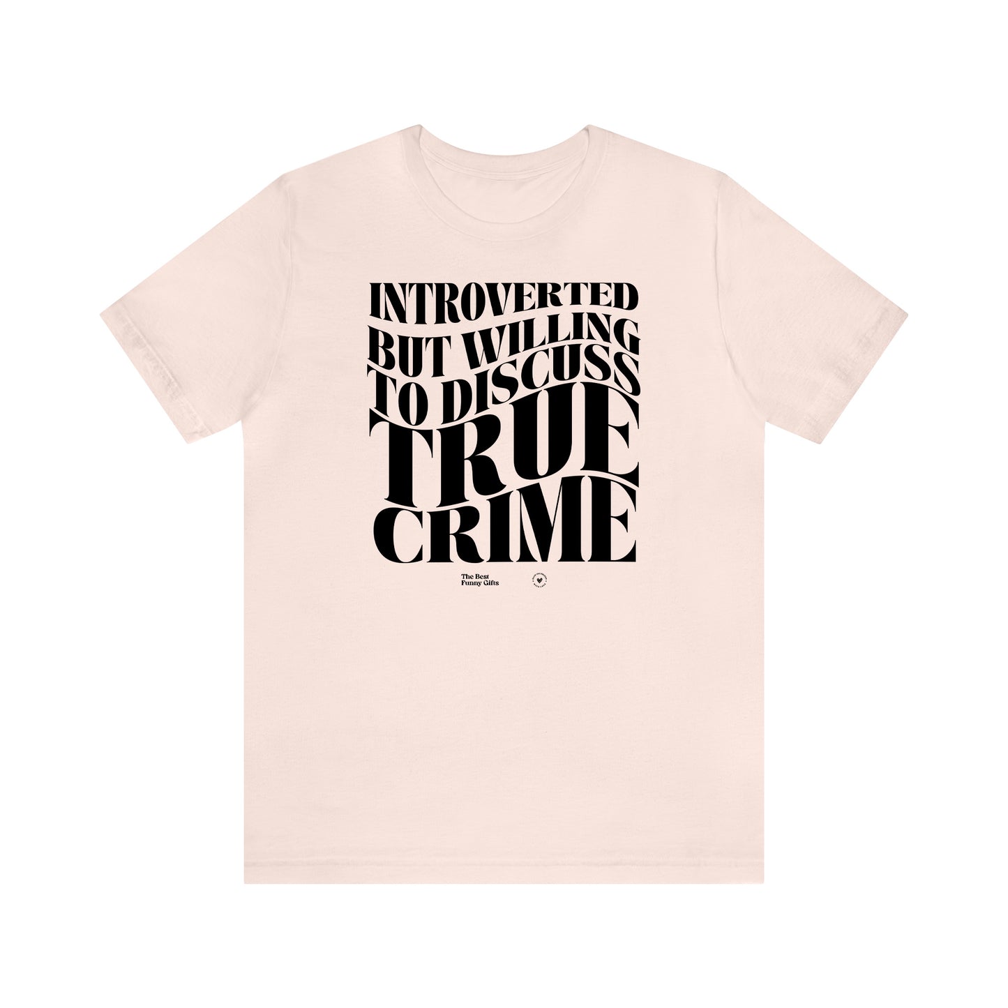 Funny Shirts for Women - Introverted but Willing to Discuss True Crime - Women’s T Shirts