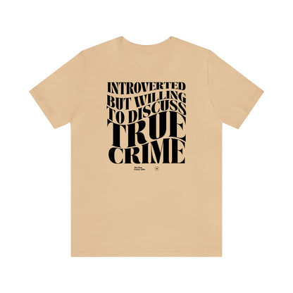 Funny Shirts for Women - Introverted but Willing to Discuss True Crime - Women’s T Shirts