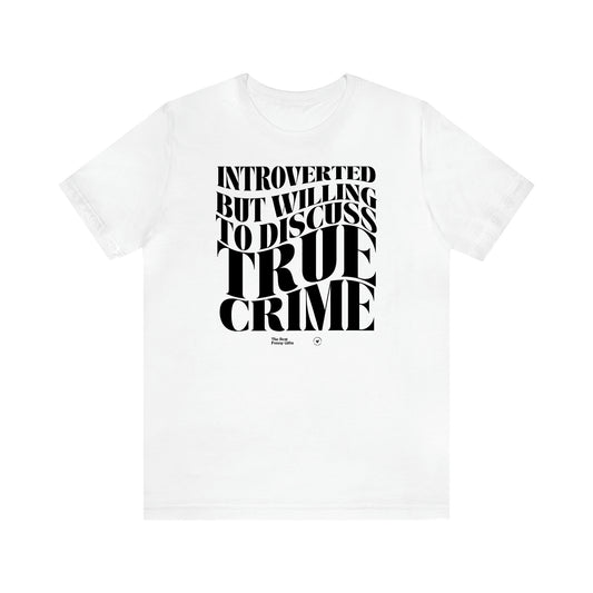 Women's T Shirts Introverted but Willing to Discuss True Crime - The Best Funny Gifts