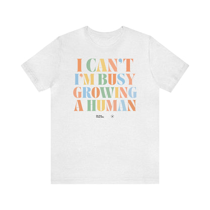 Funny Shirts for Women - I Can't I'm Busy Growing a Human - Women’s T Shirts