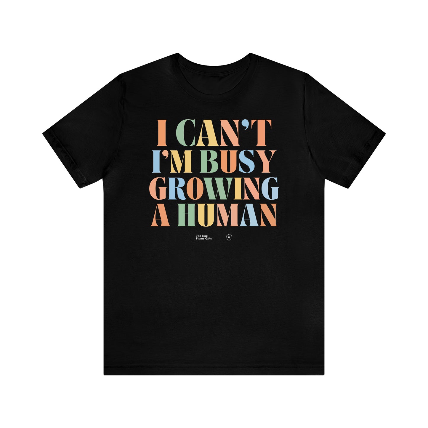 Funny Shirts for Women - I Can't I'm Busy Growing a Human - Women’s T Shirts