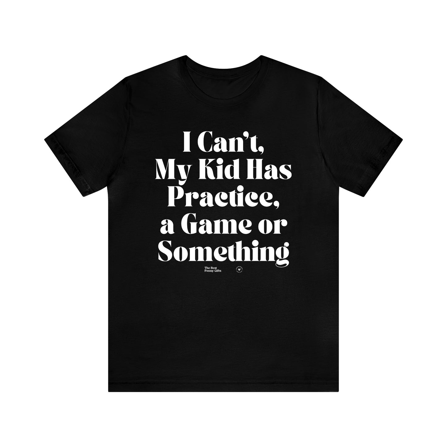 Funny Shirts for Women - I Can't My Kid Has Practice, a Game or Something - Women’s T Shirts