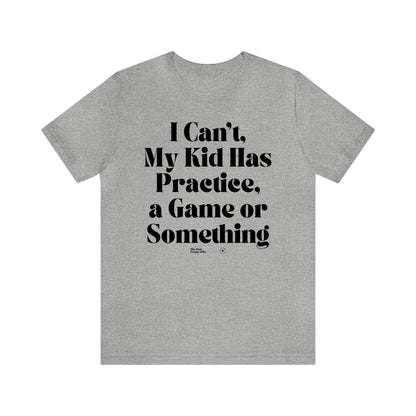 Funny Shirts for Women - I Can't My Kid Has Practice, a Game or Something - Women’s T Shirts