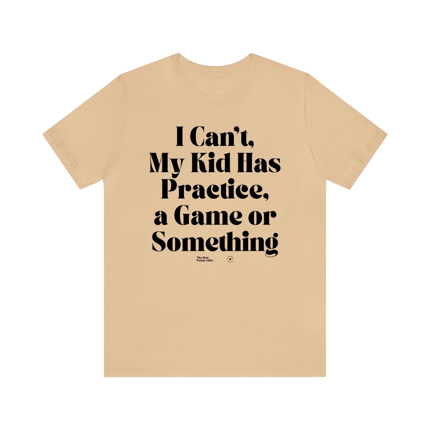 Funny Shirts for Women - I Can't My Kid Has Practice, a Game or Something - Women’s T Shirts