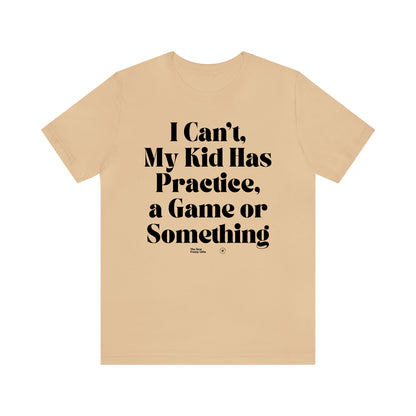 Funny Shirts for Women - I Can't My Kid Has Practice, a Game or Something - Women’s T Shirts