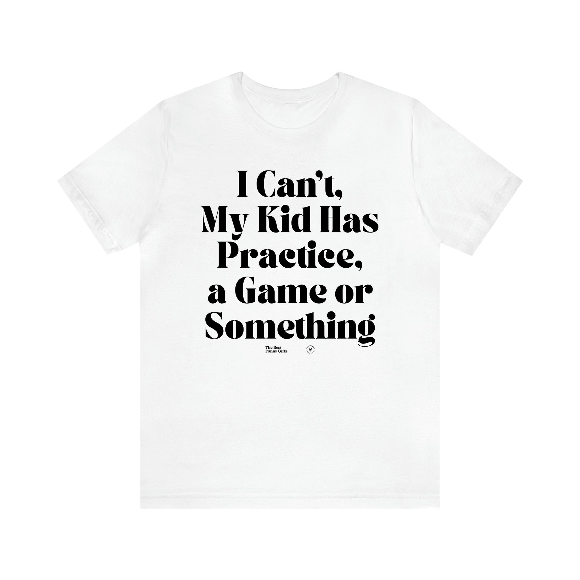 Women's T Shirts I Can't My Kid Has Practice, a Game or Something - The Best Funny Gifts