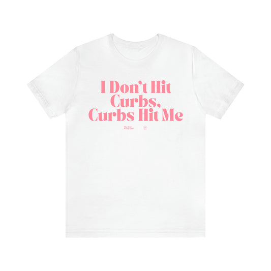 Women's T Shirts I Don't Hit Curbs, Curbs Hit Me - The Best Funny Gifts