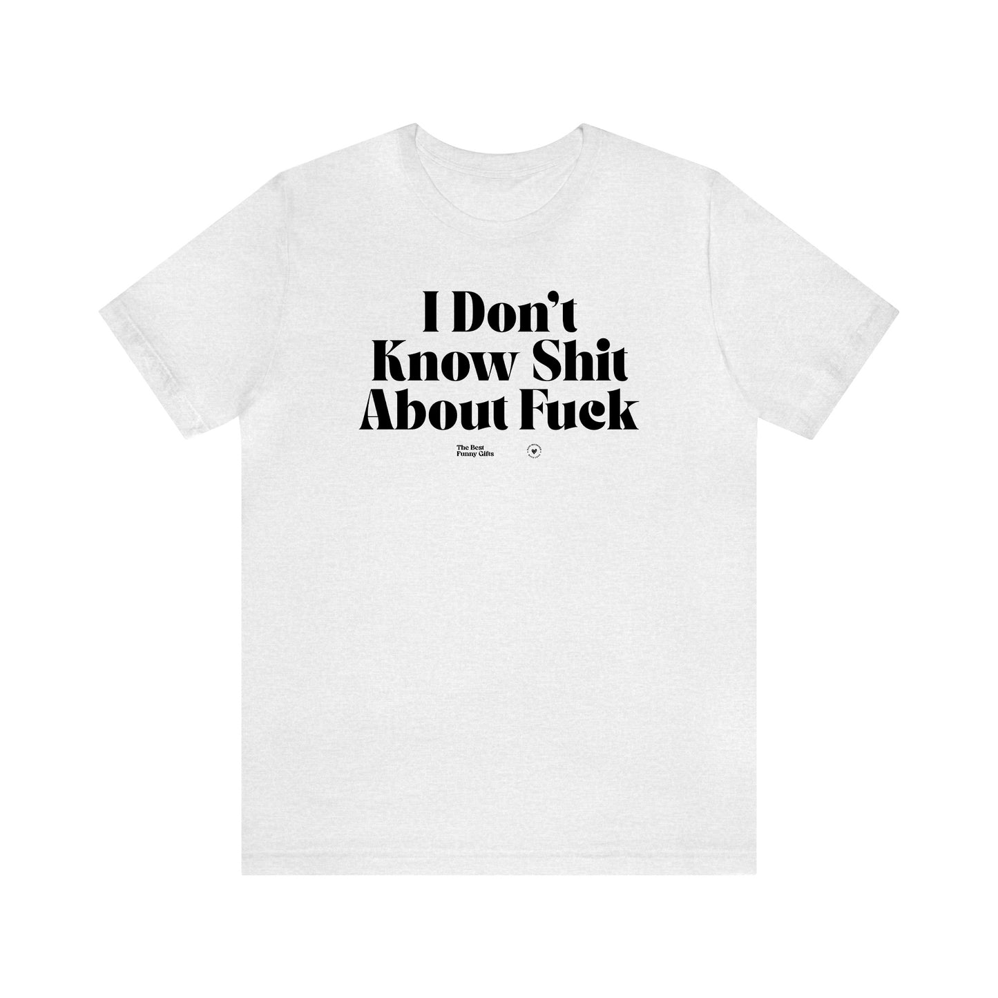 Funny Shirts for Women - I Don't Know Shit About Fuck - Women’s T Shirts