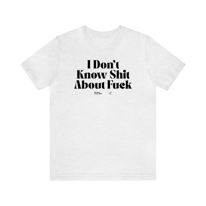 Funny Shirts for Women - I Don't Know Shit About Fuck - Women’s T Shirts