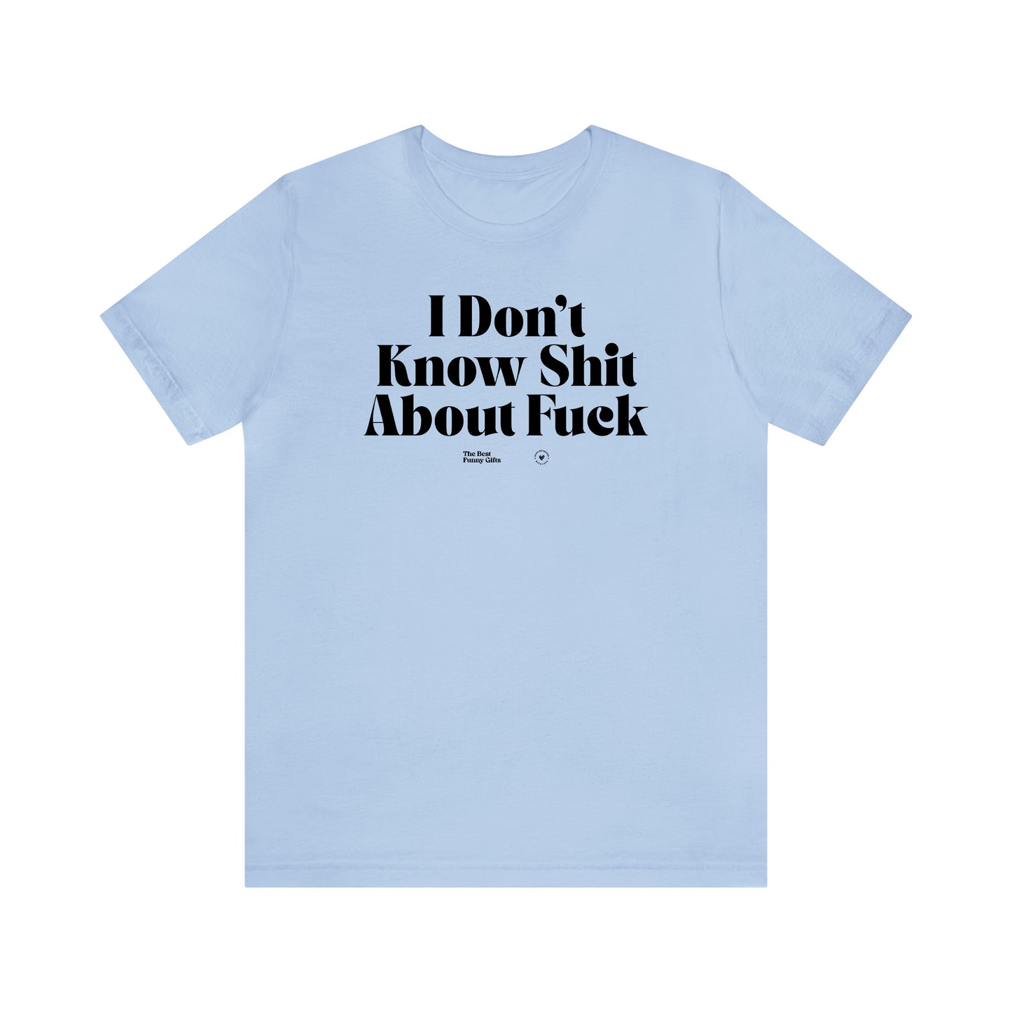 Funny Shirts for Women - I Don't Know Shit About Fuck - Women’s T Shirts